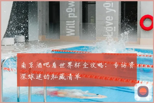 南京酒吧看世界杯全攻略：专访资深球迷的私藏清单
