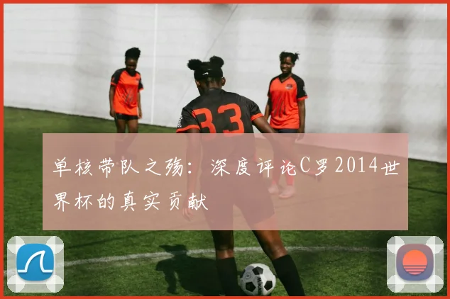 单核带队之殇：深度评论C罗2014世界杯的真实贡献